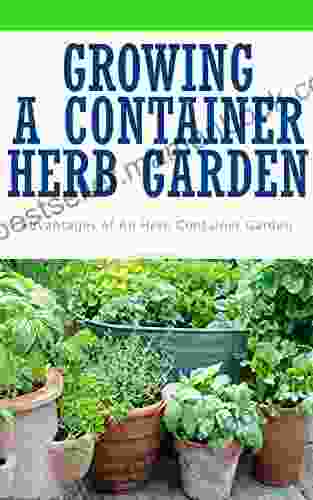 Growing A Container Herb Garden: Advantages Of An Herb Container Garden