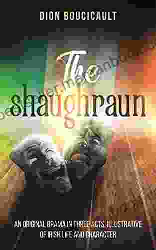 The Shaughraun: AN ORIGINAL DRAMA IN THREE ACTS ILLUSTRATIVE OF IRISH LIFE AND CHARACTER