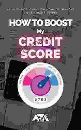 How To Boost My Credit Score: An Ultimate Guide On How To Improve Your Credit Score With Credit Dispute Template Letters (Money)