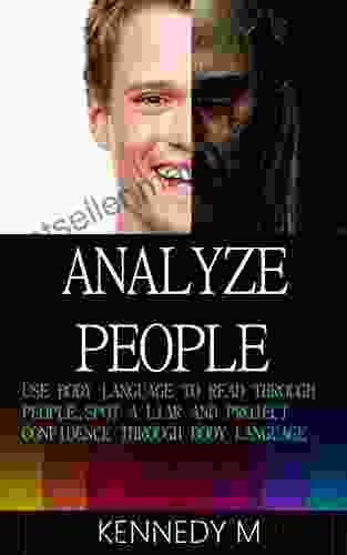 Analyze People: Analyze people through their body language how to analyze people people 101 read minds spot a liar / lie instantly and use body language to project confidence and influence people