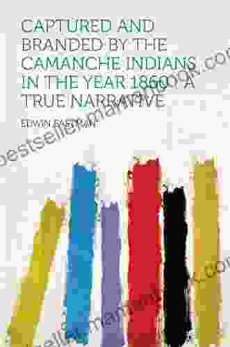 Captured And Branded By The Camanche Indians In The Year 1860 : A True Narrative