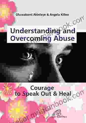 Understanding and Overcoming Abuse: Courage to Speak Out and Heal