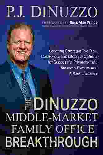 The DiNuzzo Middle Market Family Office Breakthrough: Creating Strategic Tax Risk Cash Flow And Lifestyle Options For Successful Privately Held Business Owners And Affluent Families