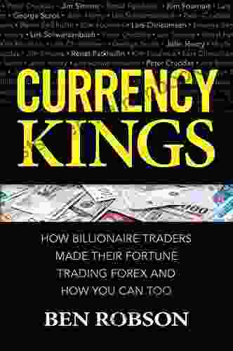 Currency Kings: How Billionaire Traders Made their Fortune Trading Forex and How You Can Too