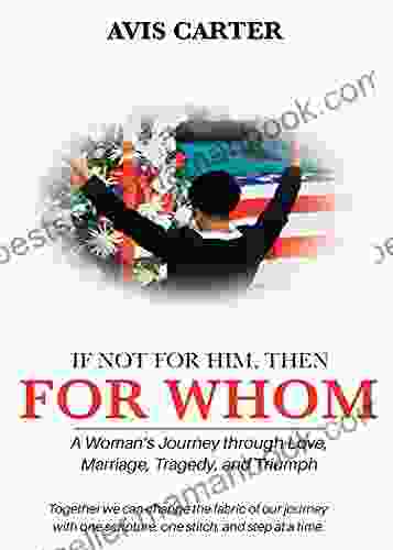 If Not For Him Then For Whom?: A Woman S Journey Through Love Marriage Tragedy And Triumph