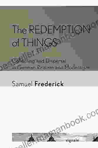 The Redemption Of Things: Collecting And Dispersal In German Realism And Modernism (Signale: Modern German Letters Cultures And Thought)