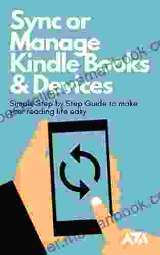 Sync Or Manage Devices: Simple Step By Step Guide On How To Sync And Manage Content And Devices To Make Your Reading Life Easy