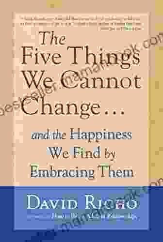 The Five Things We Cannot Change: And The Happiness We Find By Embracing Them