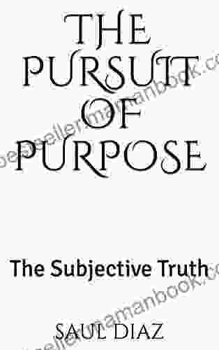 The Pursuit Of Purpose: The Subjective Truth