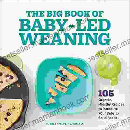 The Big of Baby Led Weaning: 105 Organic Healthy Recipes to Introduce Your Baby to Solid Foods