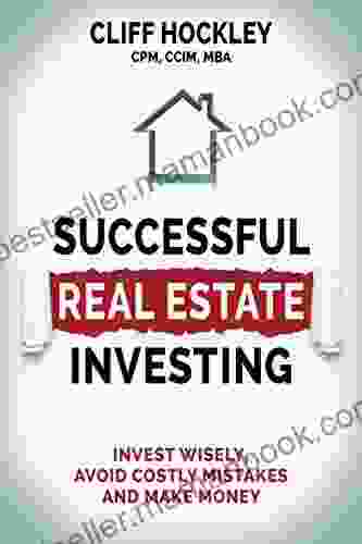 Successful Real Estate Investing: Invest Wisely Avoid Costly Mistakes and Make Money