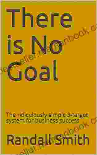 There Is No Goal: The Ridiculously Simple 3 Target System For Business Success