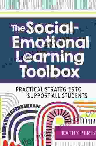 The Social Emotional Learning Toolbox: Practical Strategies To Support All Students