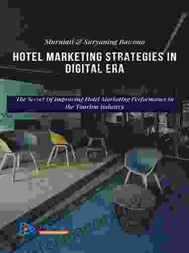 Hotel Marketing Strategies in the Digital Age: The Secret Of Improving Hotel Marketing Performance in the Tourism Industry