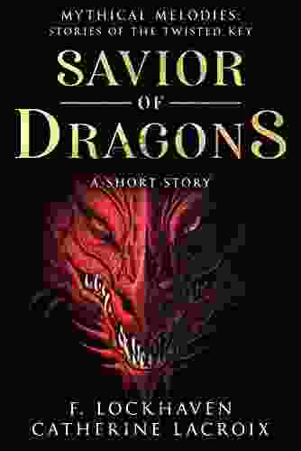 Savior Of Dragons: A Short Story: A Fantasy Adventure Tale Of A Man And A Dragon For Teens And Young Adults (Mythical Melodies: Stories Of The Twisted Key 1)