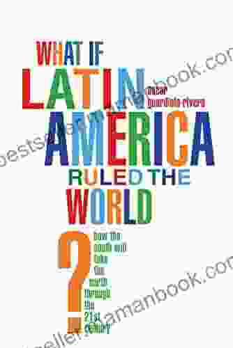 What If Latin America Ruled The World?: How The South Will Take The North Through The 21st Century